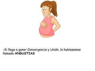 -Si llega a ganar Convergencia y Unión, la hubiesemos
llamado ANGUSTIAS
 