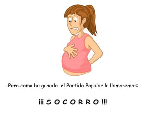 -Pero como ha ganado el Partido Popular la llamaremos:


             ¡¡¡ S O C O R R O !!!
 