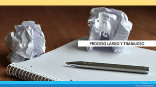 M&S
Soluciones Integrales
PROCESO LARGO Y TRABAJOSO
 