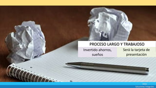 M&S
Soluciones Integrales
PROCESO LARGO Y TRABAJOSO
Invertido ahorros,
sueños
Será la tarjeta de
presentación
 