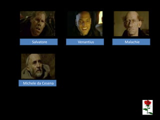 Malachie
Venantius
Salvatore
Michele da Cesena
 