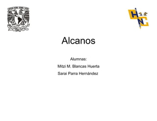 Alcanos
Alumnas:
Mitzi M. Blancas Huerta
Sarai Parra Hernández

 