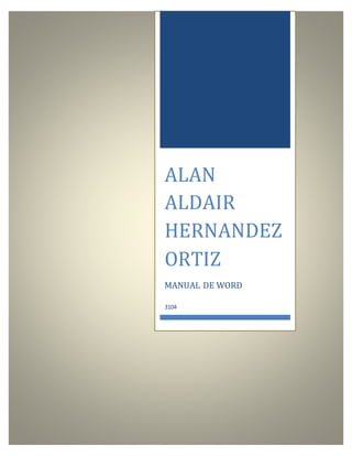 ALAN 
ALDAIR 
HERNANDEZ 
ORTIZ 
MANUAL DE WORD 
3104 
 