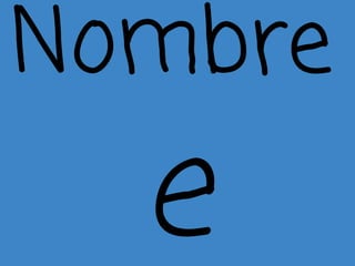 Nombre
  e
 