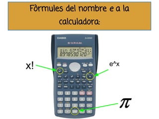 Fòrmules del nombre e a la
        calculadora:




x!                     e^x
 