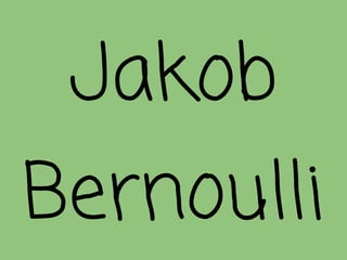 Jakob
Bernoulli
 