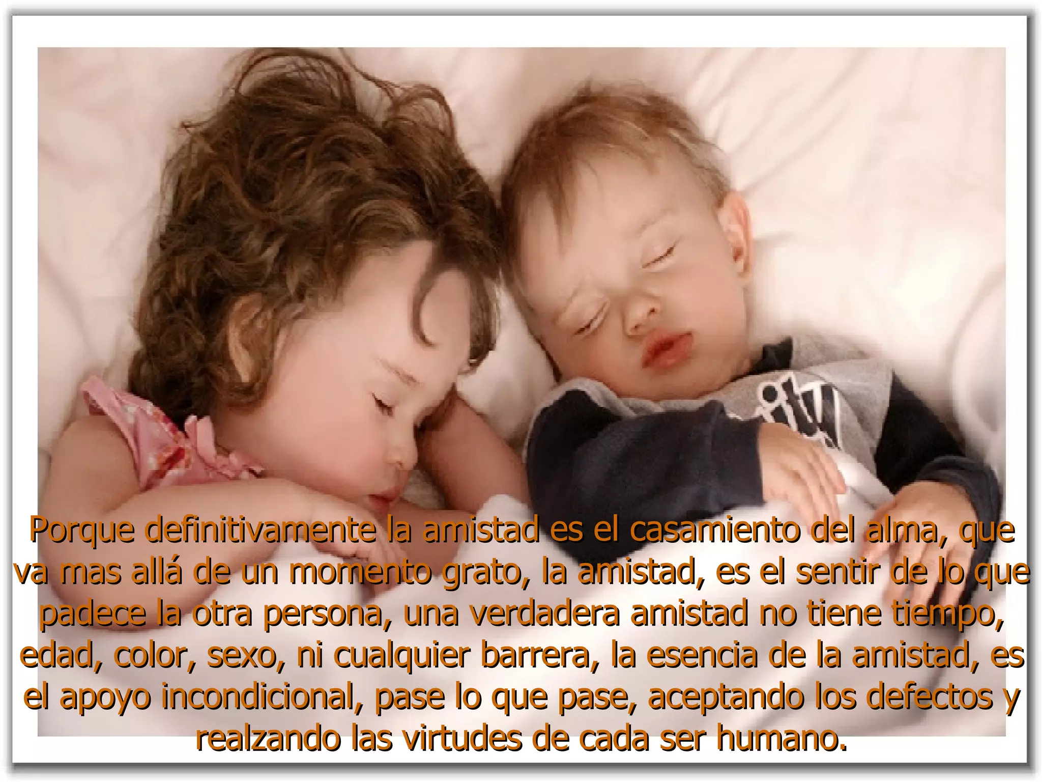 Porque definitivamente la amistad es el casamiento del alma, que va mas allá de un momento grato, la amistad, es el sentir de lo que padece la otra persona, una verdadera amistad no tiene tiempo, edad, color, sexo, ni cualquier barrera, la esencia de la amistad, es el apoyo incondicional, pase lo que pase, aceptando los defectos y realzando las virtudes de cada ser humano. 