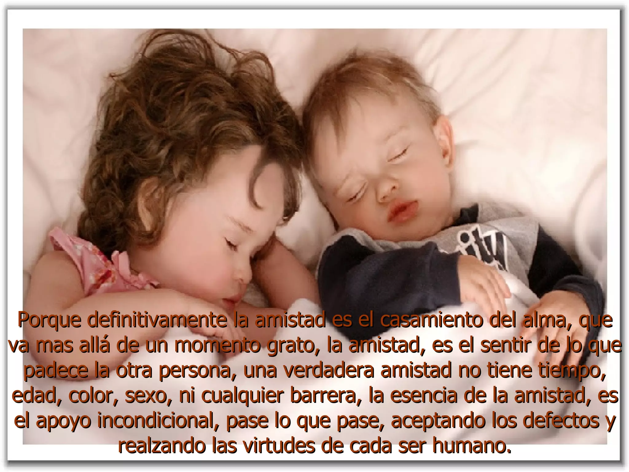 Porque definitivamente la amistad es el casamiento del alma, que va mas allá de un momento grato, la amistad, es el sentir de lo que padece la otra persona, una verdadera amistad no tiene tiempo, edad, color, sexo, ni cualquier barrera, la esencia de la amistad, es el apoyo incondicional, pase lo que pase, aceptando los defectos y realzando las virtudes de cada ser humano. 