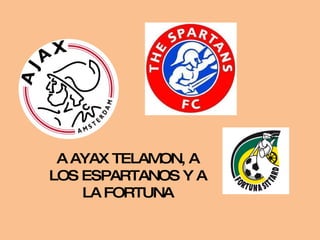 A AYAX TELAMON, A LOS ESPARTANOS Y A LA FORTUNA 