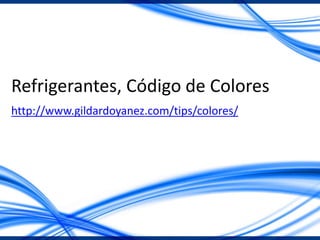 Refrigerantes, Código de Colores
http://www.gildardoyanez.com/tips/colores/
 