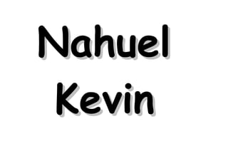 Nahuel
 Kevin
 