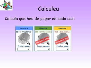 Calculeu
Calcula que heu de pagar en cada cas:
 