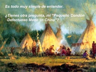 Es todo muy simple de entender.

¿Tienes otra pregunta, mi “Pequeño Condón
 Defectuoso Made in China”?
 