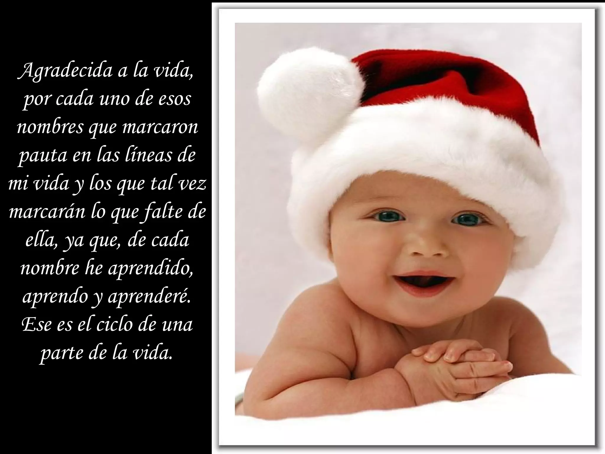 Agradecida a la vida, por cada uno de esos nombres que marcaron pauta en las líneas de mi vida y los que tal vez marcarán lo que falte de ella, ya que, de cada nombre he aprendido, aprendo y aprenderé. Ese es el ciclo de una parte de la vida. 
