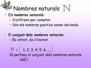 Nombres naturals
• Representació sobre la recta :
• Els nombres naturals que utilitzem per
comptar s’anomenen: CARDINALS (...