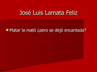 José Luis Lamata Feliz Matar la mató ¿pero se dejó encantada?  
