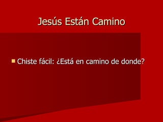 Jesús Están Camino Chiste fácil: ¿Está en camino de donde? 