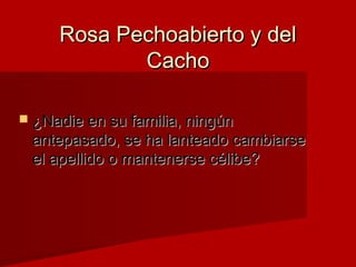 Rosa Pechoabierto y delRosa Pechoabierto y del
CachoCacho
 ¿Nadie en su familia, ningún¿Nadie en su familia, ningún
antep...