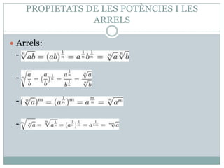 PROPIETATS DE LES POTÈNCIES I LES ARRELSArrels:  -   -   -   - 