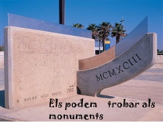 Els podem trobar als
monuments
 