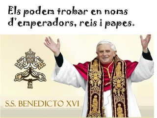 Els podem trobar en noms
d’emperadors, reis i papes.
 