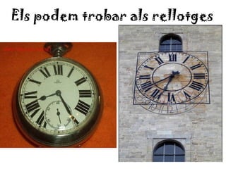 Els podem trobar als rellotges
 