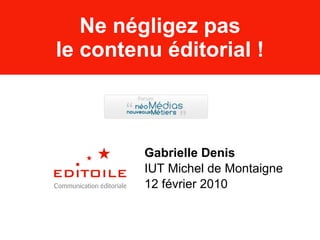 Ne négligez pas le contenu éditorial ! Gabrielle Denis IUT Michel de Montaigne 12 février 2010 