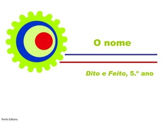O nome Dito e Feito , 5.º ano  Porto Editora 