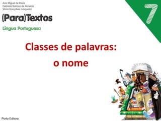 Classes de palavras:
o nome
Porto Editora
 