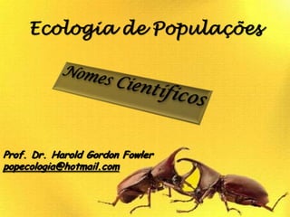 Ecologia de Populações




Prof. Dr. Harold Gordon Fowler
popecologia@hotmail.com
 