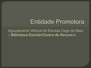 Agrupamento Vertical de Escolas Cego do Maio
– Biblioteca Escolar/Centro de Recursos
 