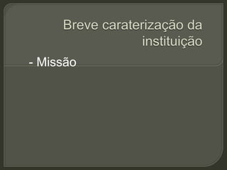 - Missão
 