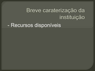 - Recursos disponíveis
 