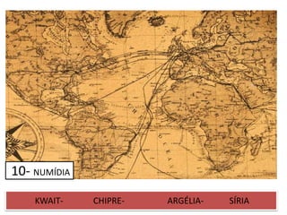 10- NUMÍDIA
KWAIT- CHIPRE- ARGÉLIA- SÍRIA