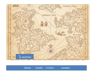 1-ABISSÍNIA
IÊMEN- GABÃO- ETIÓPIA- UGANDA