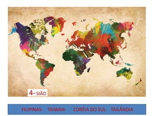 4-SIÃO
FILIPINAS- TAIWAN- CORÉIA DO SUL- TAILÂNDIA