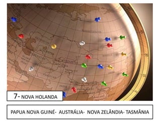 7-NOVA HOLANDA
PAPUA NOVA GUINÉ- AUSTRÁLIA- NOVA ZELÂNDIA- TASMÂNIA