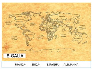 8-GALIA
FRANÇA- SUIÇA- ESPANHA- ALEMANHA