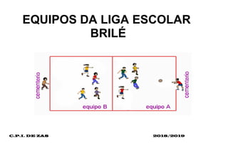 C.P.I. DE ZAS 2018/2019
EQUIPOS DA LIGA ESCOLAR
BRILÉ
 