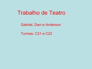 Trabalho de Teatro Gabriel, Davi e Anderson  Turmas: C21 e C22 