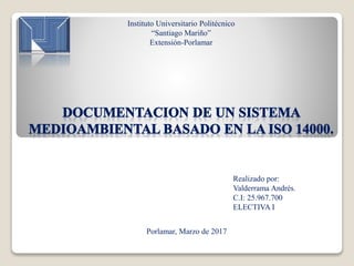 Instituto Universitario Politécnico
“Santiago Mariño”
Extensión-Porlamar
Realizado por:
Valderrama Andrés.
C.I: 25.967.700
ELECTIVA I
Porlamar, Marzo de 2017
 