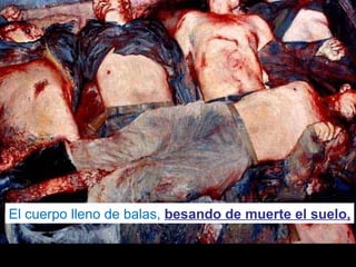 El cuerpo lleno de balas,  besando de muerte el suelo, 