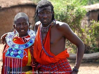 Y verás que soy un hombre, no puedo ser extranjero. 