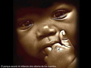 O porque acunó mi infancia otro idioma de los cuentos, 