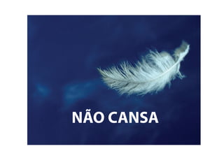 NÃO CANSA
 