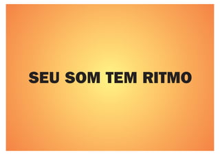 SEU SOM TEM RITMO
 