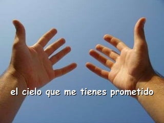 el cielo que me tienes prometido 