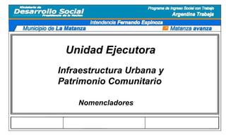 Unidad Ejecutora Infraestructura Urbana y Patrimonio Comunitario Nomencladores 