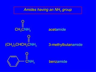 Amides having an NH 2  group acet amide 3-methylbutan amide benz amide CH 3 C N H 2 O O (CH 3 ) 2 CHCH 2 C N H 2 C N H 2 O 