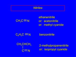 Nitriles ethanenitrile or:  acetonitrile or:  methyl cyanide benzonitrile 2-methylpropanenitrile or:  isopropyl cyanide CH 3 C N C 6 H 5 C N N C CH 3 CHCH 3 